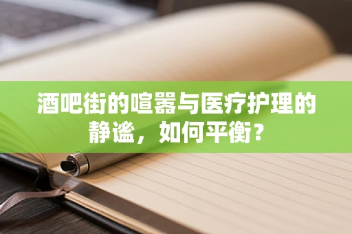 酒吧街的喧嚣与医疗护理的静谧，如何平衡？