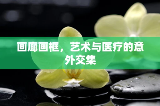 画廊画框，艺术与医疗的意外交集