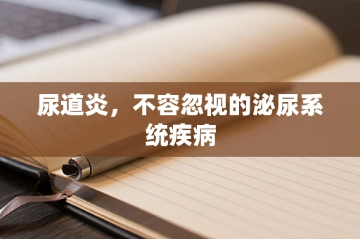 尿道炎，不容忽视的泌尿系统疾病
