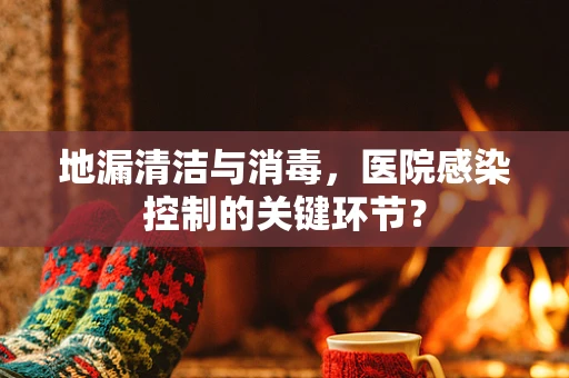 地漏清洁与消毒,医院感染控制的关键环节? 地漏清洁与消毒,医院感染控制的关键环节?